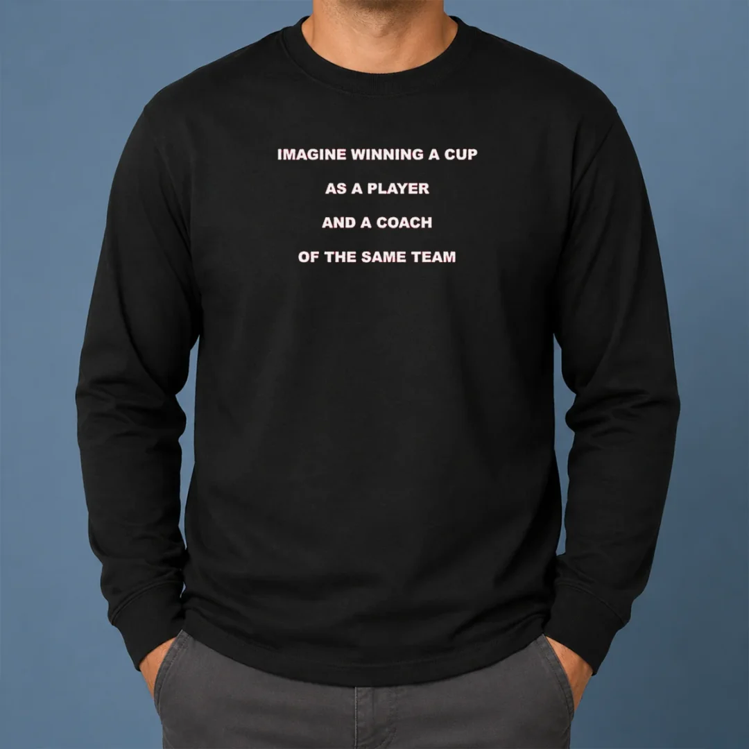 Nice Imagine Winning A Cup As A Player And A Coach Of The Same Team Long Sleeve Shirt Nice Imagine Winning A Cup As A Player And A Coach Of The Same Team Long Sleeve Shirt