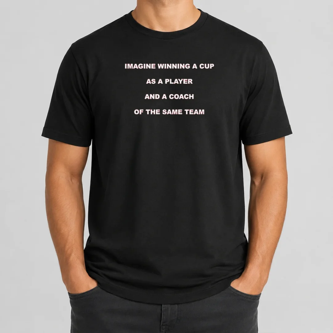 Nice Imagine Winning A Cup As A Player And A Coach Of The Same Team t shirt Nice Imagine Winning A Cup As A Player And A Coach Of The Same Team