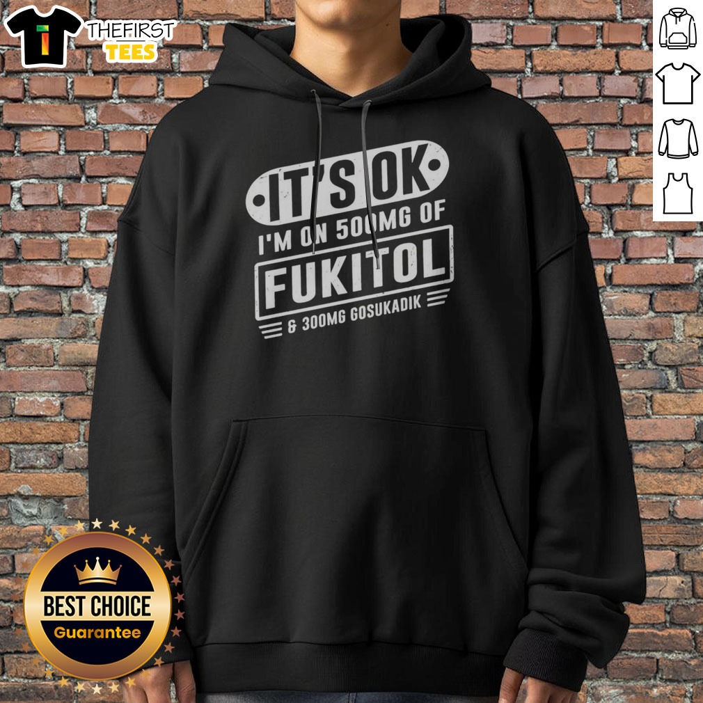 nice-it-s-ok-i-m-on-500mg-of-fukitol-and-300mg-gosukadik-for-sarcastic-humor-hoodie Nice It'S Ok I'M On 500mg Of Fukitol And 300mg Gosukadik For Sarcastic Humor Hoodie displayed on a hanger
