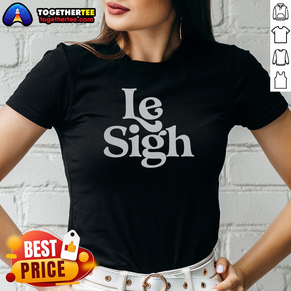 nice-le-sigh-ladies-shirt Nice Le Sigh Ladies Shirt