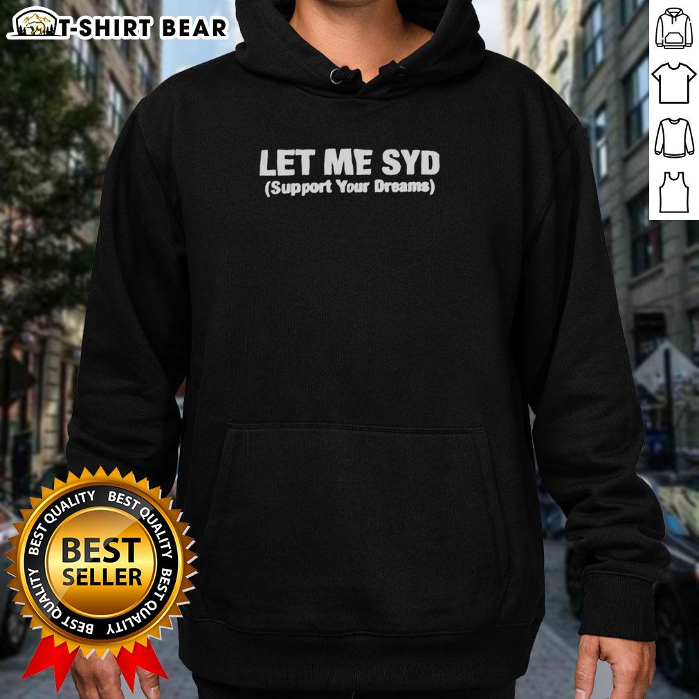 Nice Let Me Syd Support Your Dreams Motivational Hoodie Nice Let Me Syd Support Your Dreams Motivational Hoodie in vibrant colors, perfect for inspiring confidence and positivity.