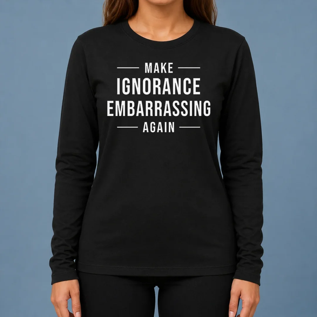 nice-make-ignorance-embarrassing-again-long-sleeve-shirt Nice Make Ignorance Embarrassing Again Long Sleeve Shirt