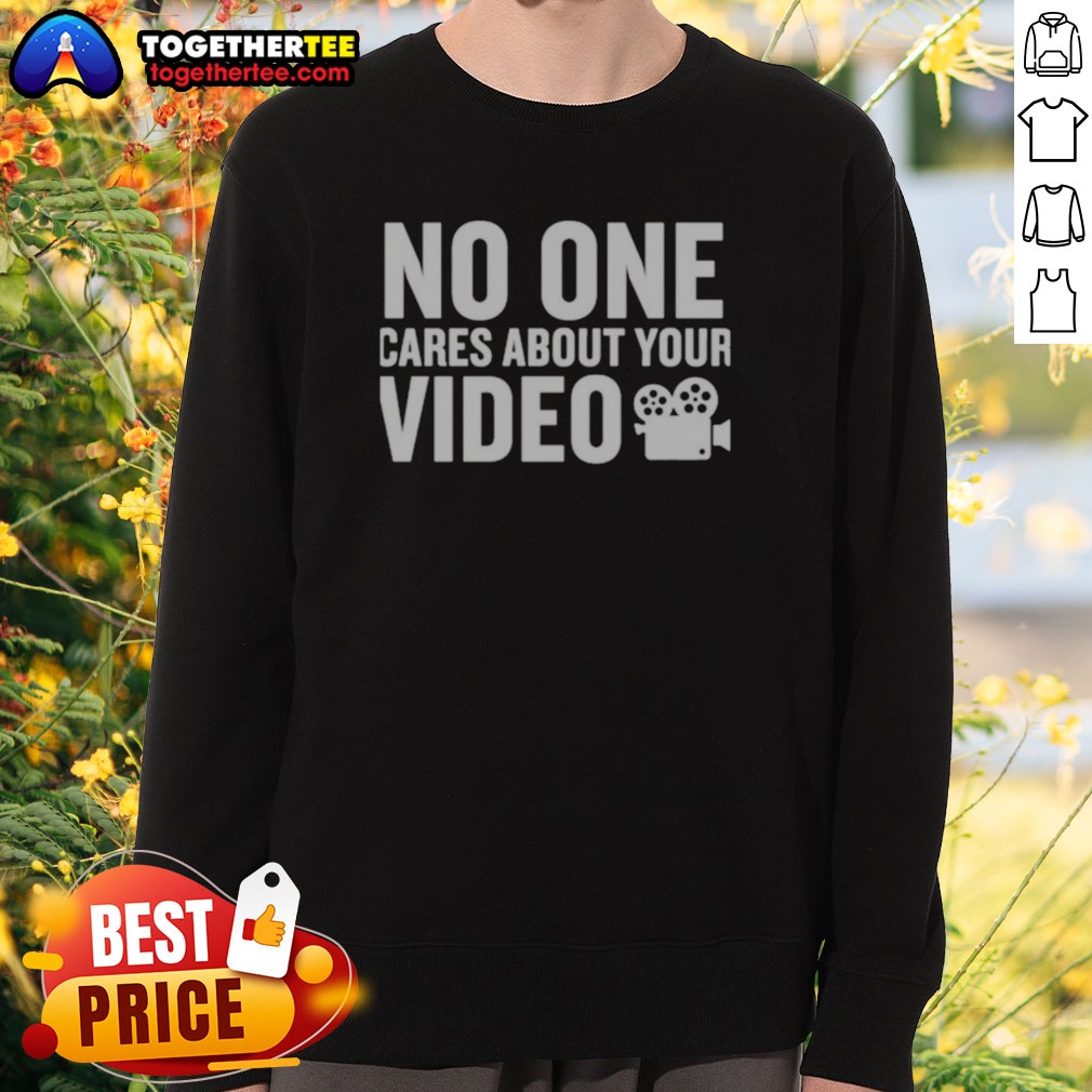 nice-no-one-cares-about-your-video-sweatshirt-2 Nice No One Cares About Your Video Sweatshirt featuring a bold graphic print