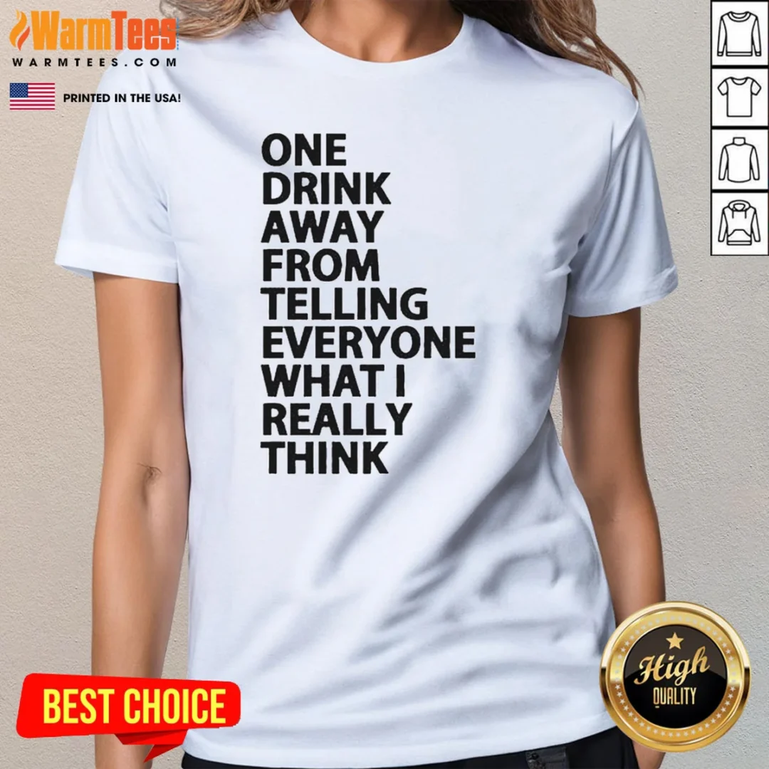 nice-one-drink-away-from-telling-everyone-what-i-really-think-sarcasm-ladies-shirt-ladies-tee Nice One Drink Away From Telling Everyone What I Really Think Sarcasm Ladies Shirt
