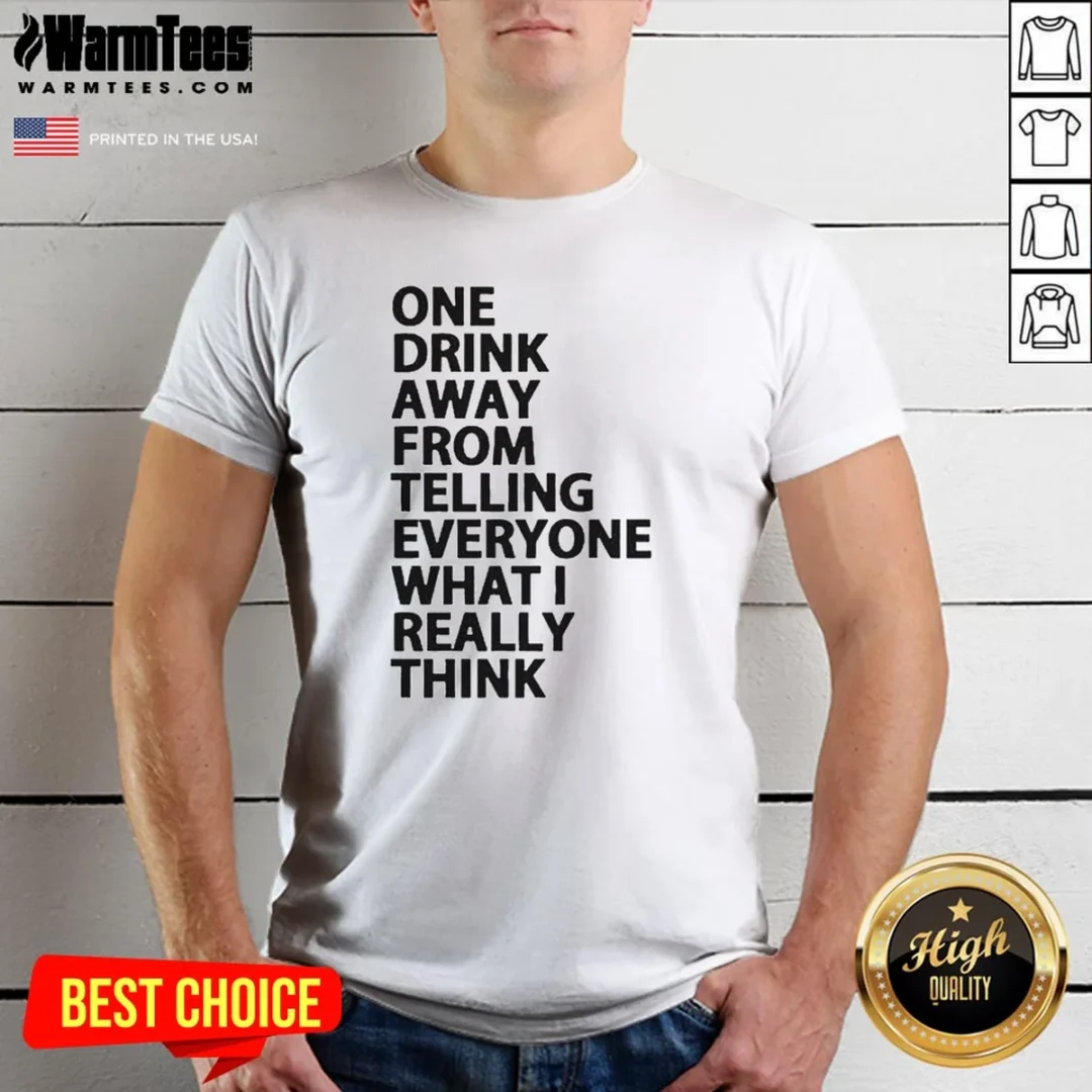 nice-one-drink-away-from-telling-everyone-what-i-really-think-sarcasm-shirt Nice One Drink Away From Telling Everyone What I Really Think Sarcasm
