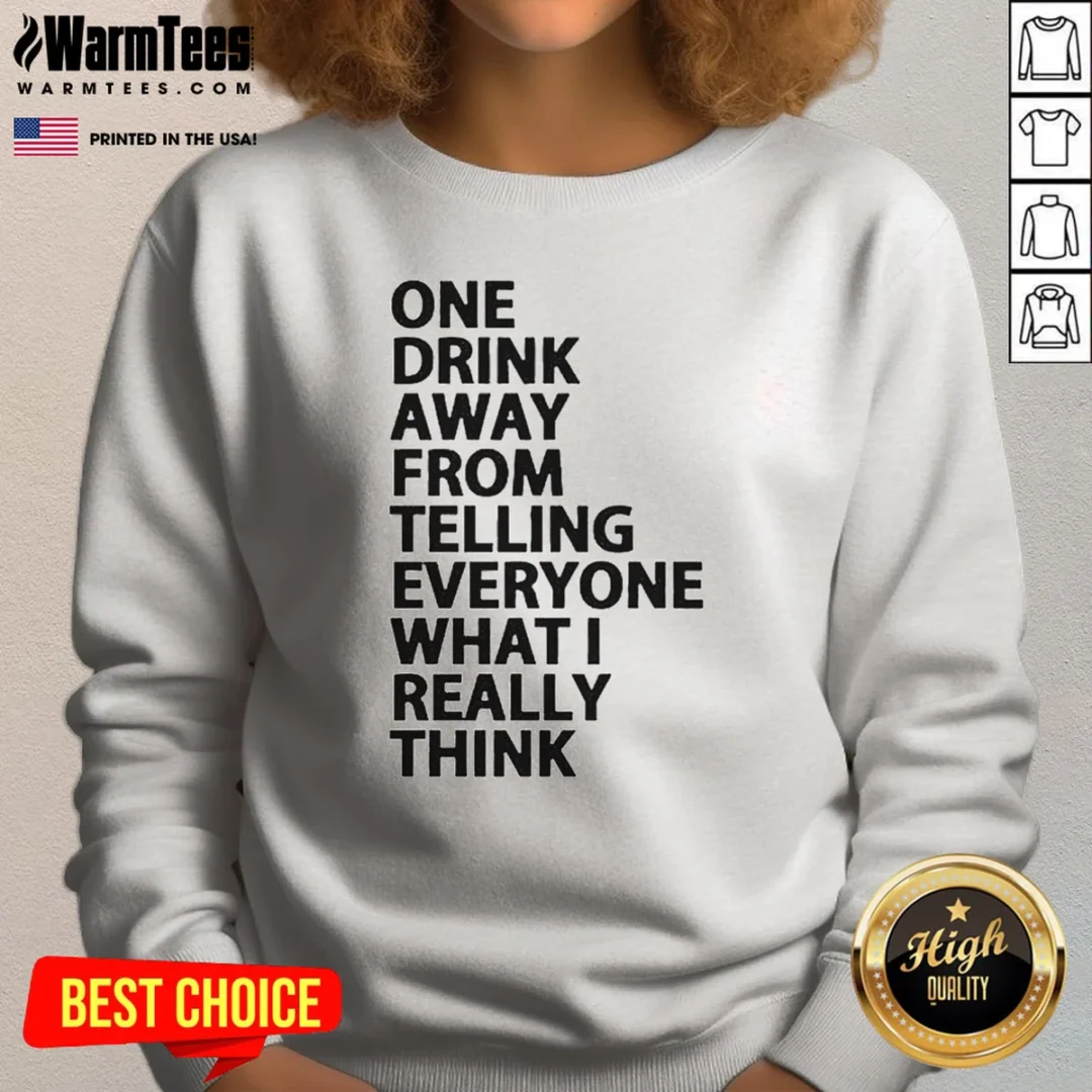 nice-one-drink-away-from-telling-everyone-what-i-really-think-sarcasm-sweatshirt Nice One Drink Away From Telling Everyone What I Really Think Sarcasm Sweatshirt