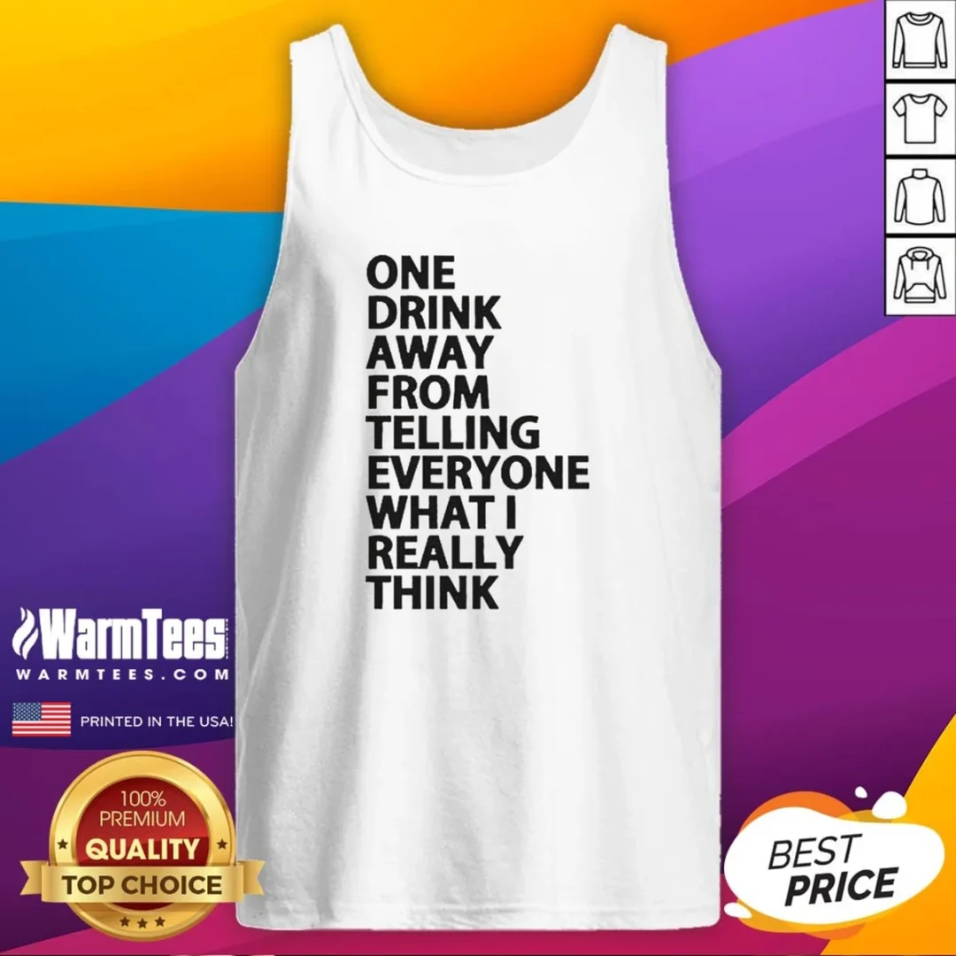 nice-one-drink-away-from-telling-everyone-what-i-really-think-sarcasm-tank-top Nice One Drink Away From Telling Everyone What I Really Think Sarcasm Tank Top