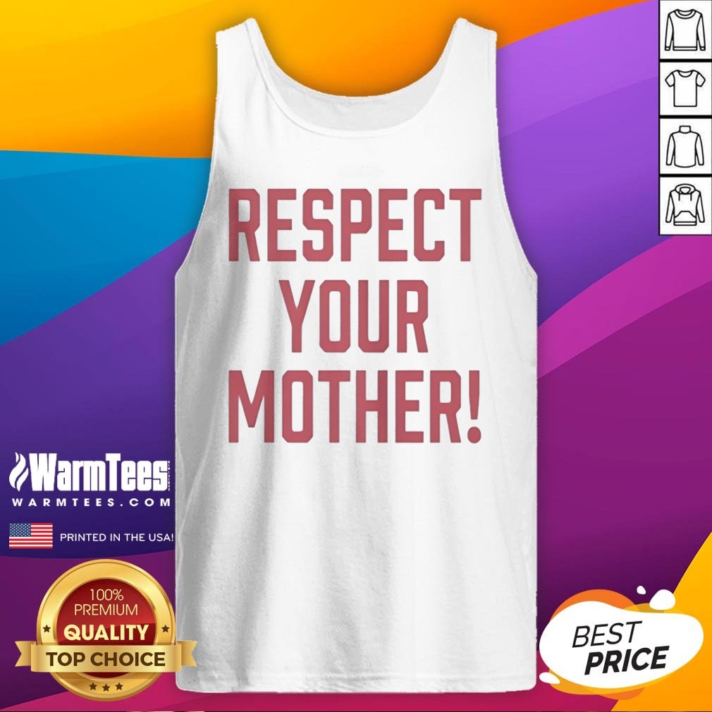 nice-respect-your-mother-mom-mama-parent-love-family-appreciation-guidance-tank-top Nice Respect Your Mother Mom Mama Parent Love Family Appreciation Guidance tank top displayed on a flat surface