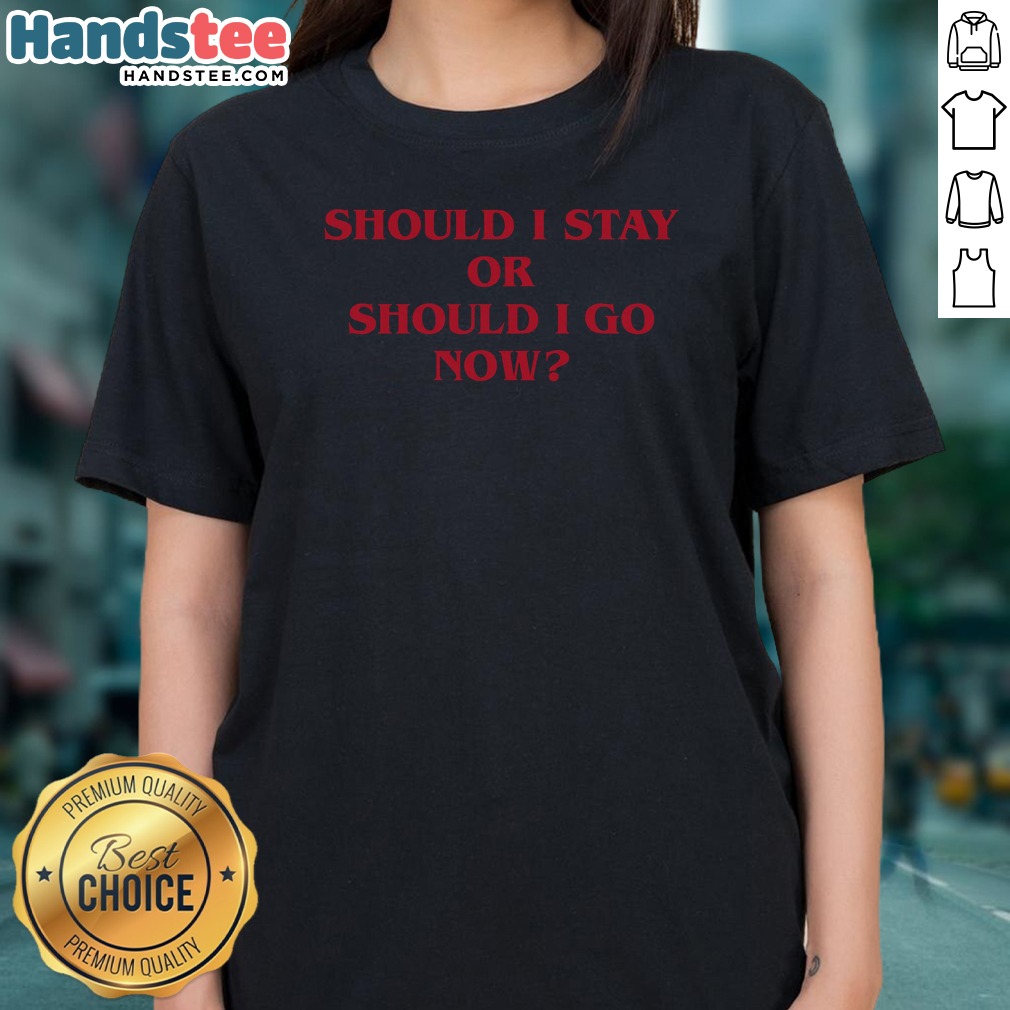 nice-should-i-stay-should-i-go-ladies-shirt Nice Should I Stay Should I Go Ladies Shirt featuring a trendy design for casual wear