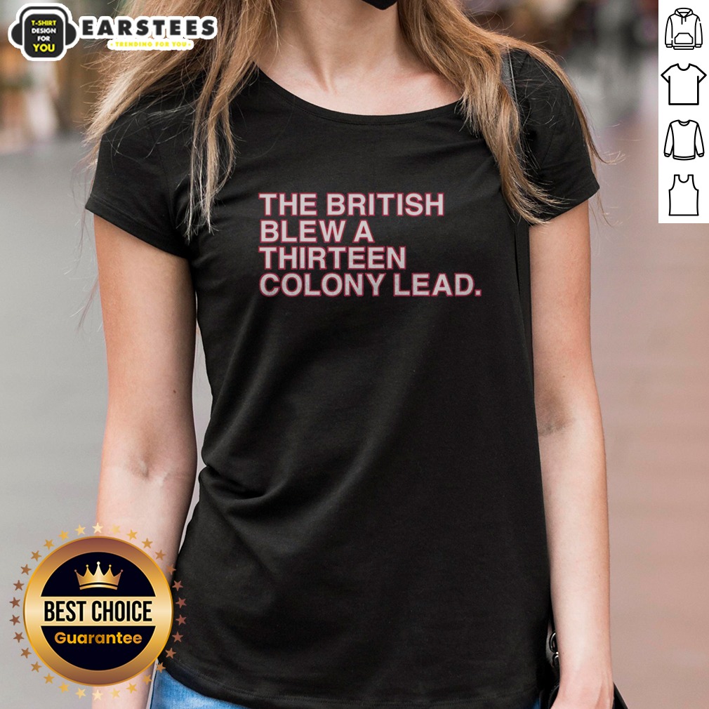 nice-the-british-blew-a-thirteen-colony-lead-american-revolutionary-war-parody-ladies-shirt Nice The British Blew A Thirteen Colony Lead American Revolutionary War Parody ladies shirt in white, featuring bold historic text design