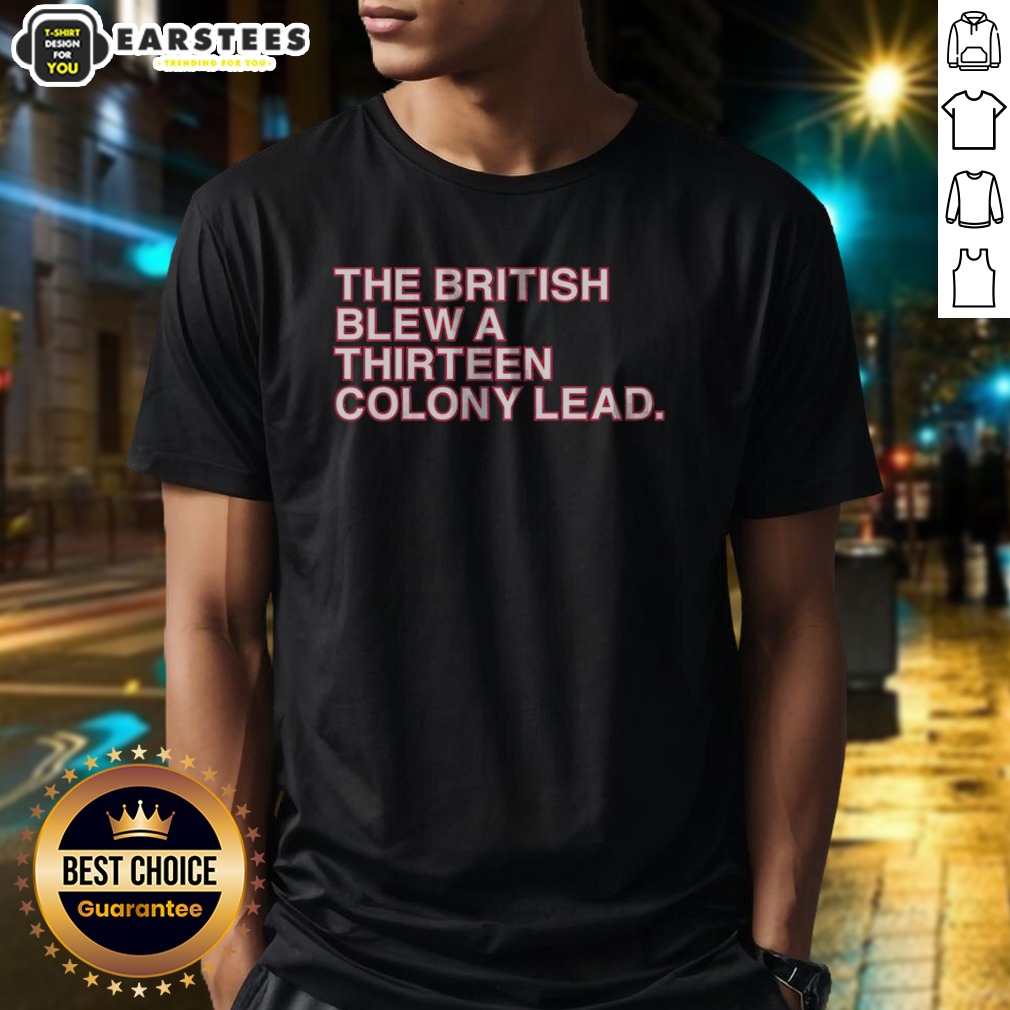 nice-the-british-blew-a-thirteen-colony-lead-american-revolutionary-war-parody-shirt-1 Nice The British Blew A Thirteen Colony Lead American Revolutionary War Parody