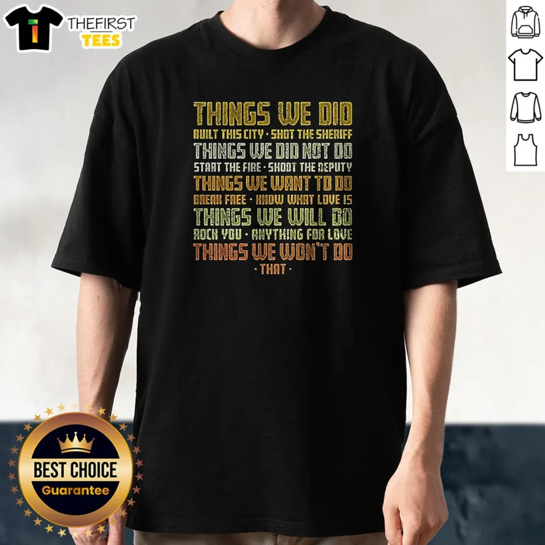 nice-things-we-did-built-this-city-shot-the-sheriff-things-we-did-not-do-start-the-fire-shoot-the-deputy-shirt-1 Nice Things We Did Built This City Shot The Sheriff Things We Did Not Do Start The Fire Shoot The Deputy Ladies Shirt