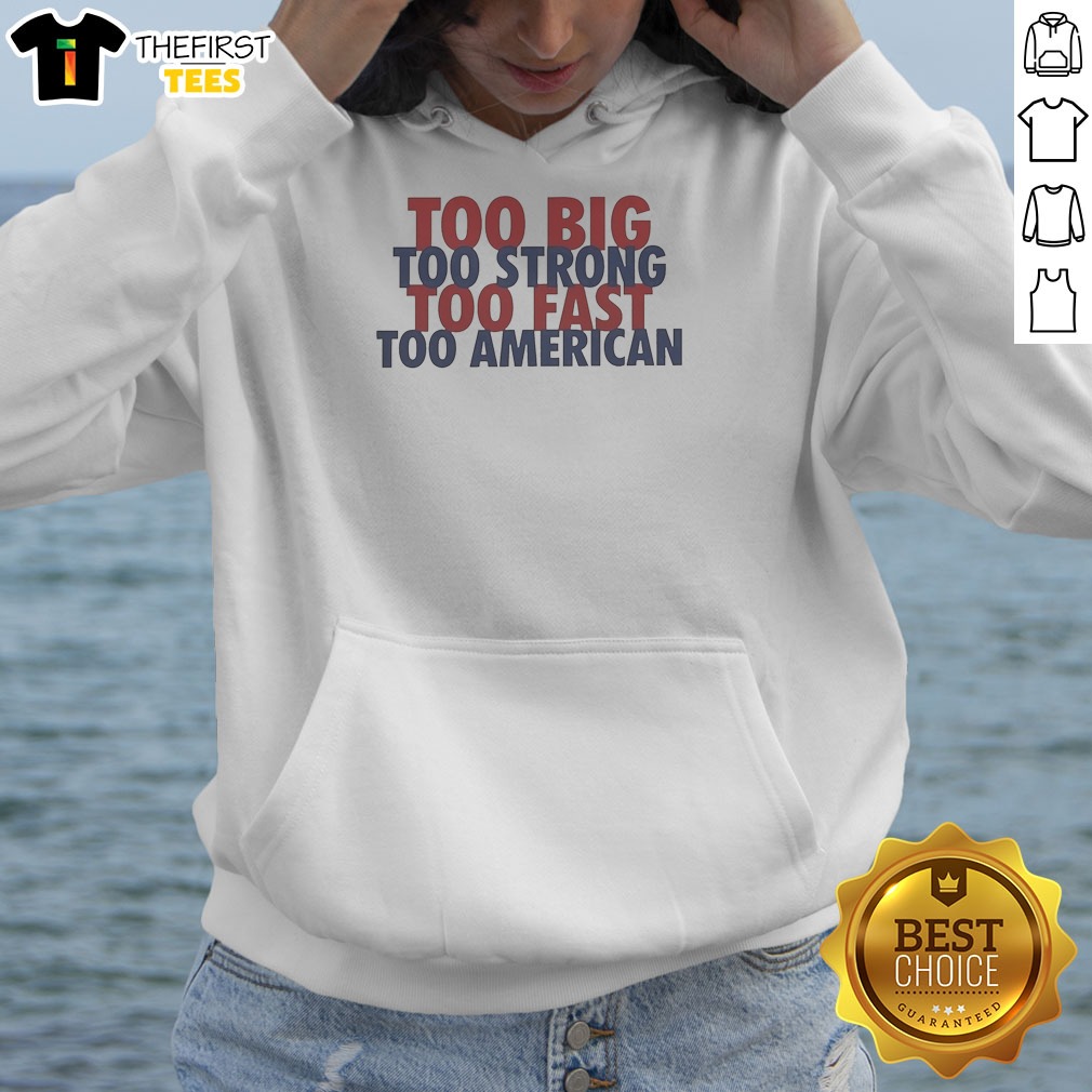nice-too-big-too-strong-too-fast-too-american-hoodie Nice Too Big Too Strong Too Fast Too American Hoodie