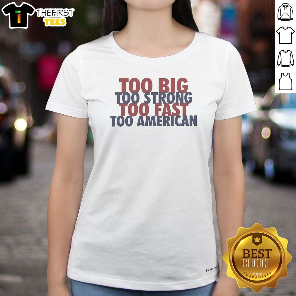 nice-too-big-too-strong-too-fast-too-american-ladies-shirt Nice Too Big Too Strong Too Fast Too American Ladies Shirt