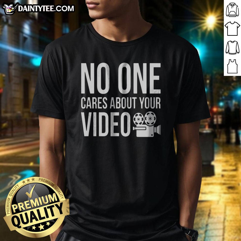 nice-top-no-one-cares-about-your-video-shirt Nice Top No One Cares About Your Video