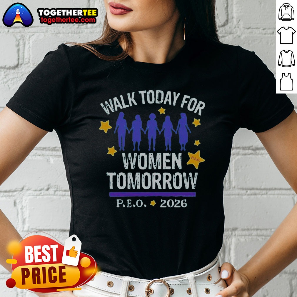 Nice Top Walk Today For Women Tomorrow P.E.O. 2026 Women Ladies Shirt Nice Top Walk Today For Women Tomorrow P.E.O. 2026 Women Ladies shirt in soft fabric with bold text design
