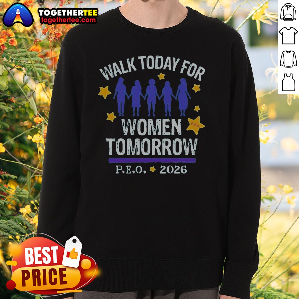 Nice Top Walk Today For Women Tomorrow P.E.O. 2026 Women Sweatshirt Nice Top Walk Today For Women Tomorrow P.E.O. 2026 Women Sweatshirt