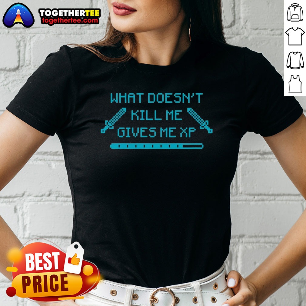 Nice Top What Doesn'T Kill Me Gives Me Xp Gamer Pixel Art Ladies Shirt Nice Top What Doesn'T Kill Me Gives Me Xp Gamer Pixel Art Ladies Shirt