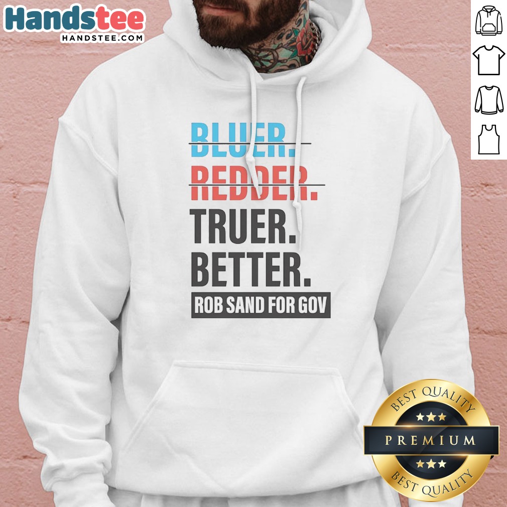 nice-truer-better-rob-sand-for-gov-hoodie Nice Truer Better Rob Sand For Gov Hoodie