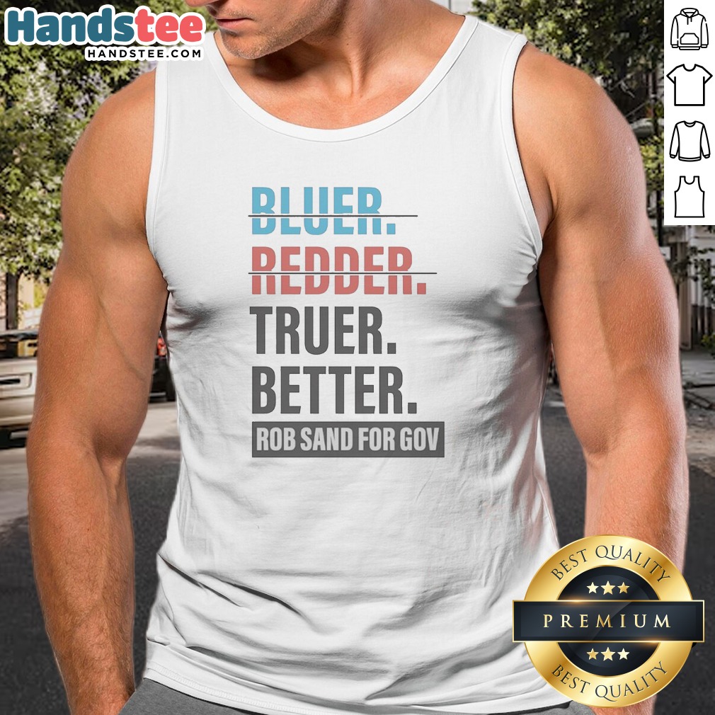 nice-truer-better-rob-sand-for-gov-tank-top Nice Truer Better Rob Sand For Gov Tank Top