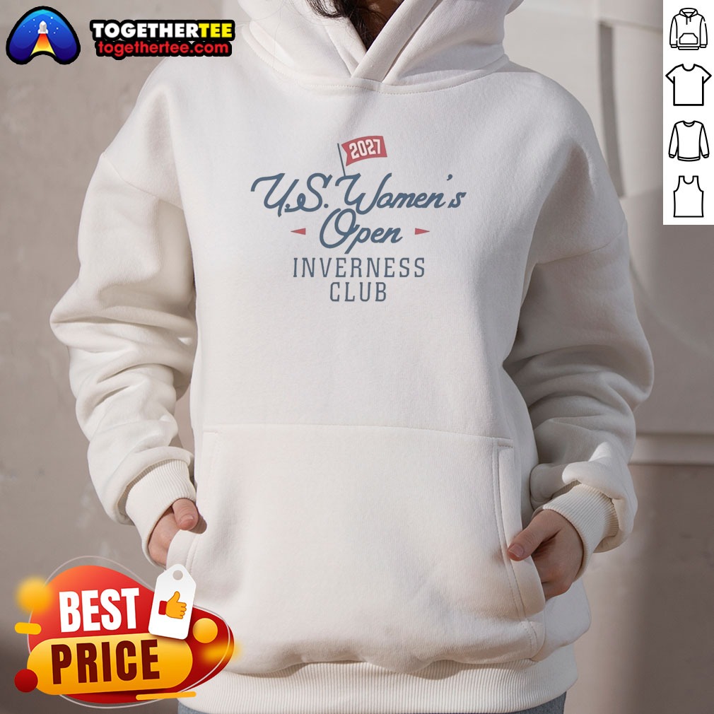 Nice US Women'S Open Inverness Club 2027 Hoodie Nice US Women'S Open Inverness Club 2027 Hoodie on hoodie