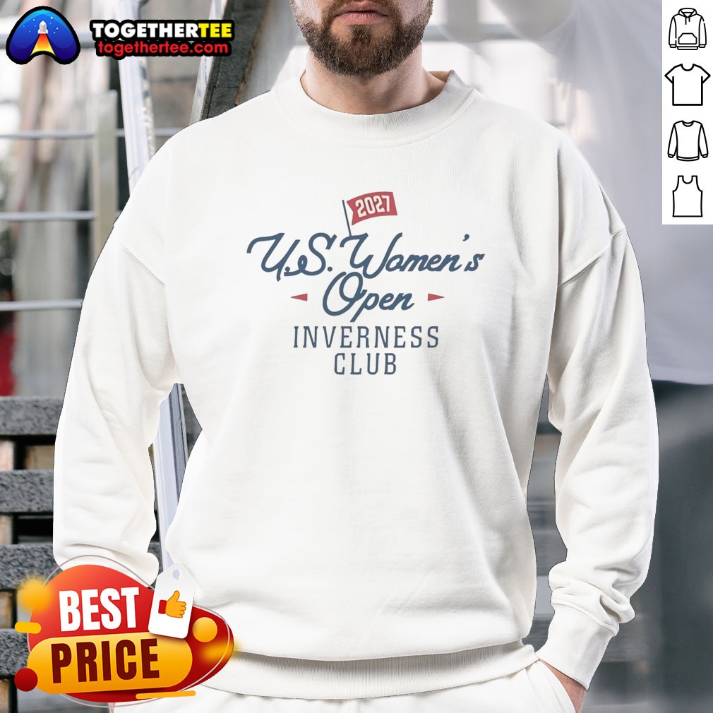 Nice US Women'S Open Inverness Club 2027 Sweatshirt Nice US Women'S Open Inverness Club 2027 Sweatshirt on sweatshirt