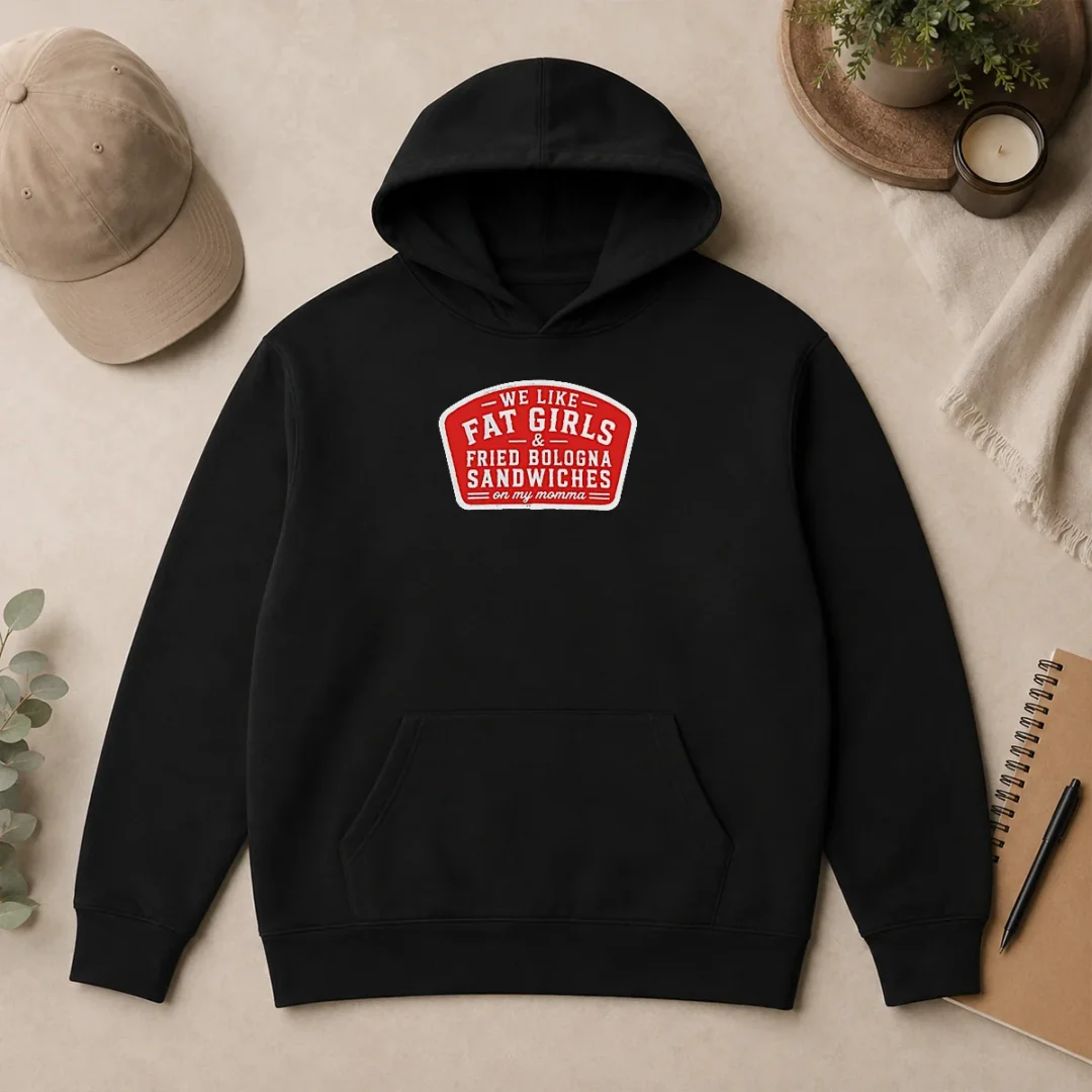 Nice We Like Fat Girls And Fried Bologna Sandwiches On My Momma Patch Hoodie Nice We Like Fat Girls And Fried Bologna Sandwiches On My Momma Patch Hoodie