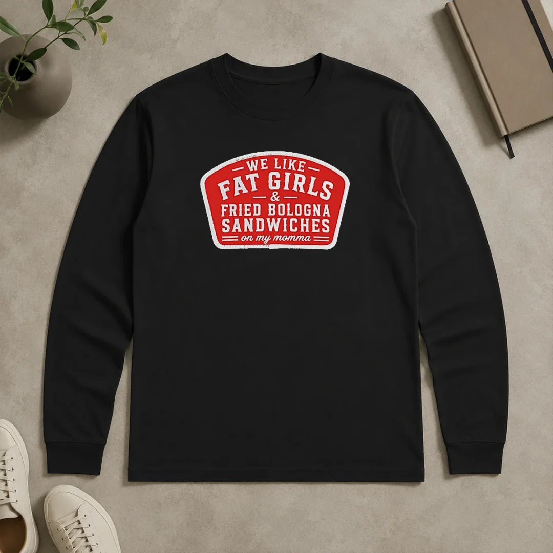 Nice We Like Fat Girls And Fried Bologna Sandwiches On My Momma Patch Long Sleeve Nice We Like Fat Girls And Fried Bologna Sandwiches On My Momma Patch long sleeve shirt in black with colorful patch design
