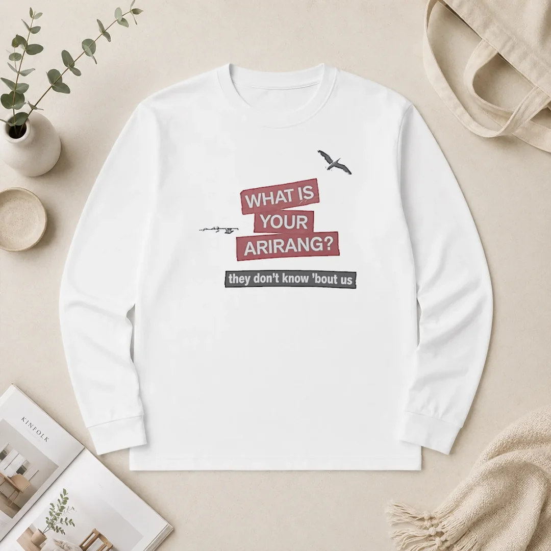 Nice What Is Your Arirang They Dont Know Bout US Long Sleeve Shirt Nice What Is Your Arirang They Dont Know Bout US Long Sleeve Shirt