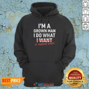 Nice I'M A Grown Do What I Want My Daughter Wants Hoodie