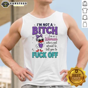 Good I Am Not A Bitch I'M A Woman WHO Is Not Afraid To Tell You To Fck Off Tank Top