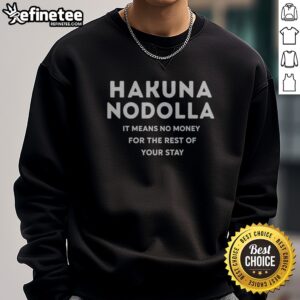 Funny Hakuna Nodolla It Means No Money For The Rest Of Your Stay sweatshirt in a cozy setting