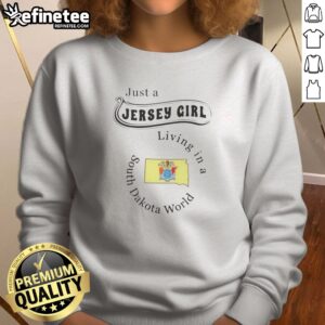 Official Just A Jersey Girl Living In A South Dakota World sweatshirt showcasing a cozy fit and vibrant design