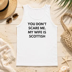 Nice You Dont Scare Me My Wife Is Scottish Tank Top