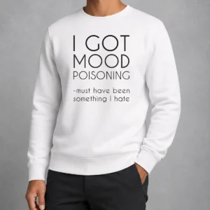 Original I Got Mood Poisoning Must Have Been Something I Hate Sweater