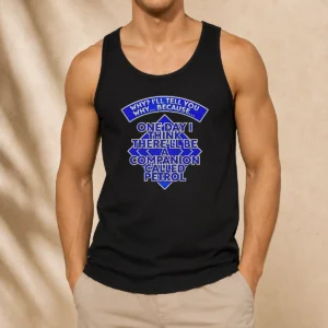 Pretty Why I'Ll Tell You Why Because One Day I Think There'Ll Be Companion Called Petrol Tank Top