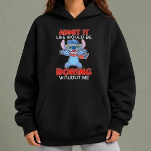 Original Stitch Cute Cartoon Graphic Admit It Life Would Be Boring Without Me Hoodie