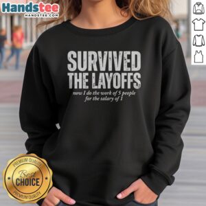 Top Survived The Layoffs Now I Do The Work Of 5 People For The Salary Of 1 sweatshirt on a neutral background