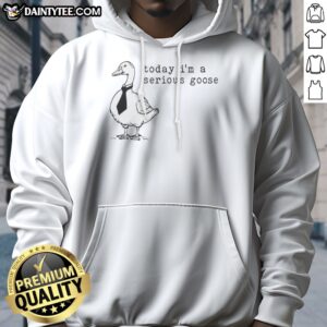 Nice Today I Am A Serious Goose Meme Hoodie featuring a playful graphic design.