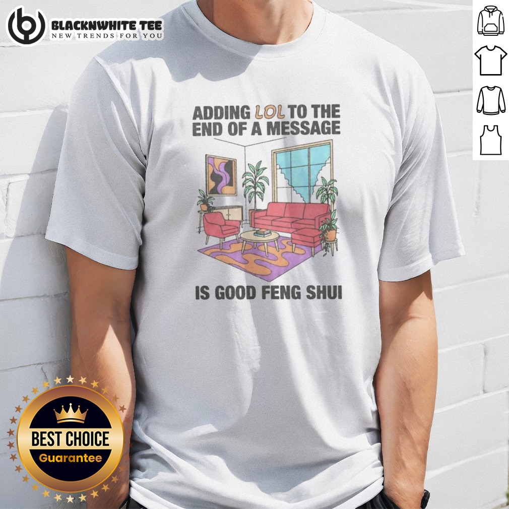 official-adding-lol-to-the-end-of-a-message-is-good-feng-shui-shirt Official Adding Lol To The End Of A Message Is Good Feng Shui Shirt displayed on a neutral background