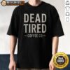Official Dead Tired Coffee Co Shirt featuring a comfortable short-sleeve crewneck design in black