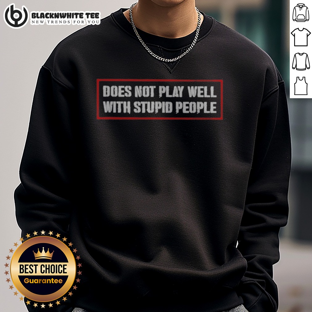 Official Does Not Play Well With Stupid People Text Typography Humor Novelty Sweatshirt Sweashirt Official Does Not Play Well With Stupid People Text Typography Humor Novelty Sweatshirt displayed on a neutral background.