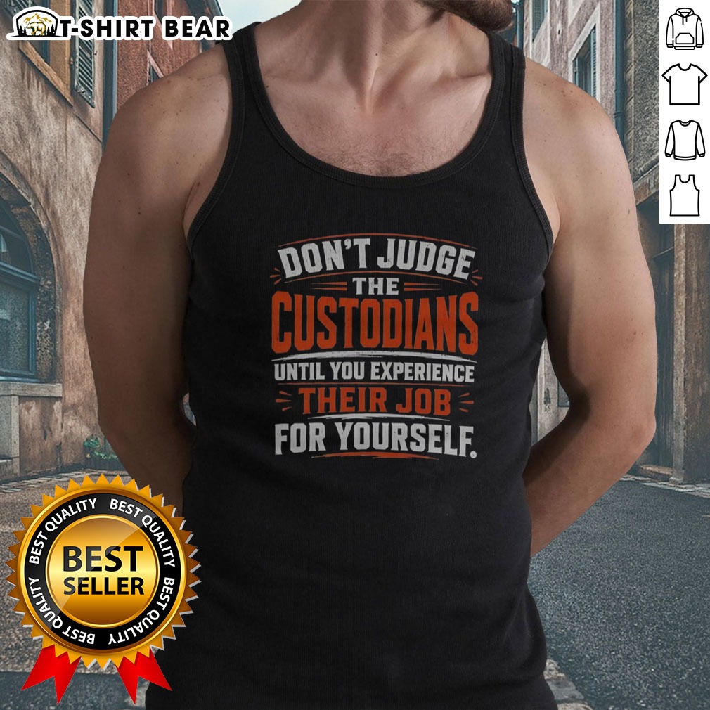 Official Don'T Judge The Custodians Until You Experience Their Job For Yourself Tank top Official Don'T Judge The Custodians Until You Experience Their Job For Yourself Tank top in a vibrant color