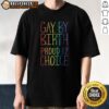 Official Gay By Birth Proud By Choice Shirt featuring bold text on a comfortable cotton tee