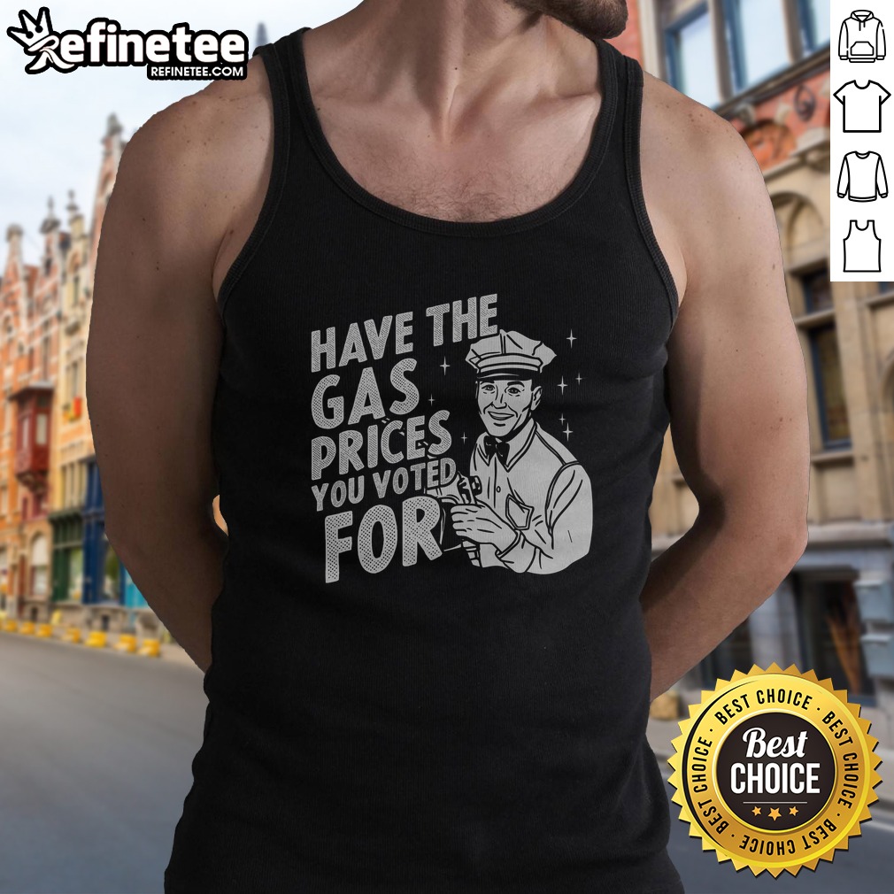 official-have-the-gas-prices-you-voted-for-tank-top Official Have The Gas Prices You Voted For tank top featuring a bold political statement.