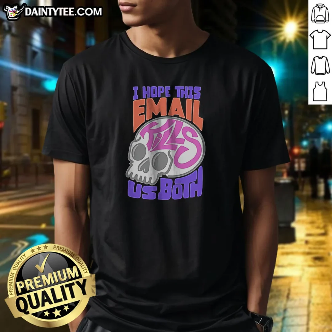official-i-hope-this-email-kill-us-both-graphic-skull-shirt-1 Official I Hope This Email Kill US Both Graphic Skull