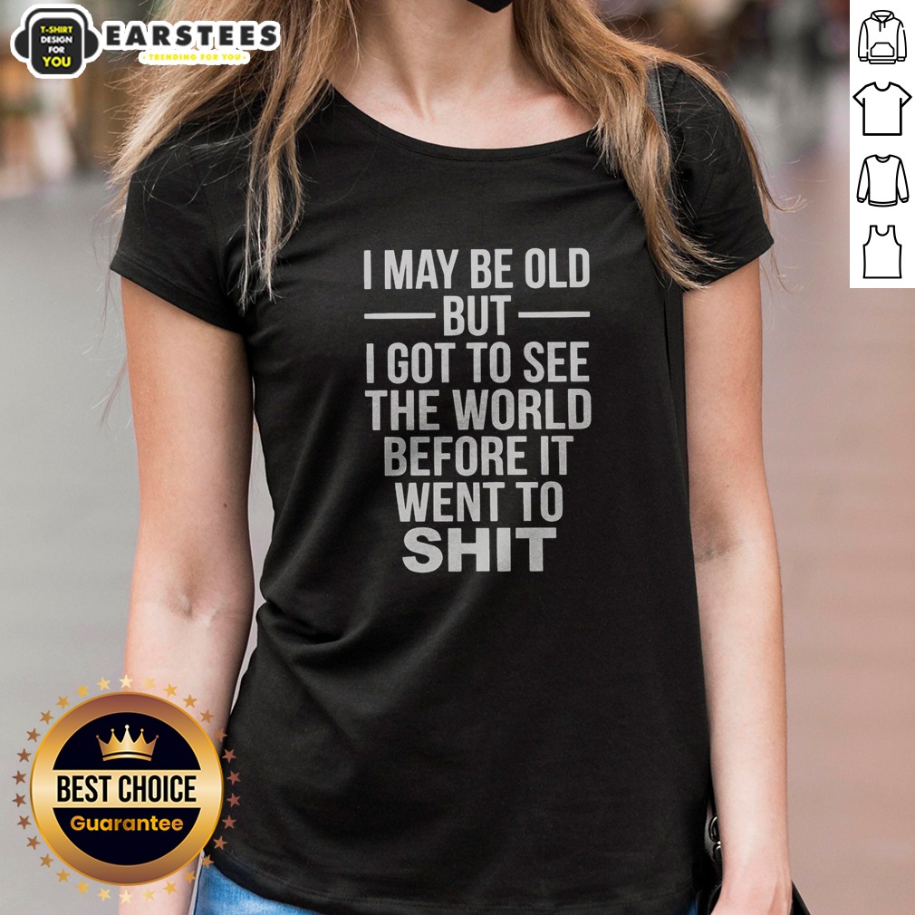 official-i-may-be-old-but-i-got-to-see-the-world-before-it-went-downhill-ladies-shirt Official I May Be Old But I Got To See The World Before It Went Downhill ladies shirt in a casual fit, displayed on a white background