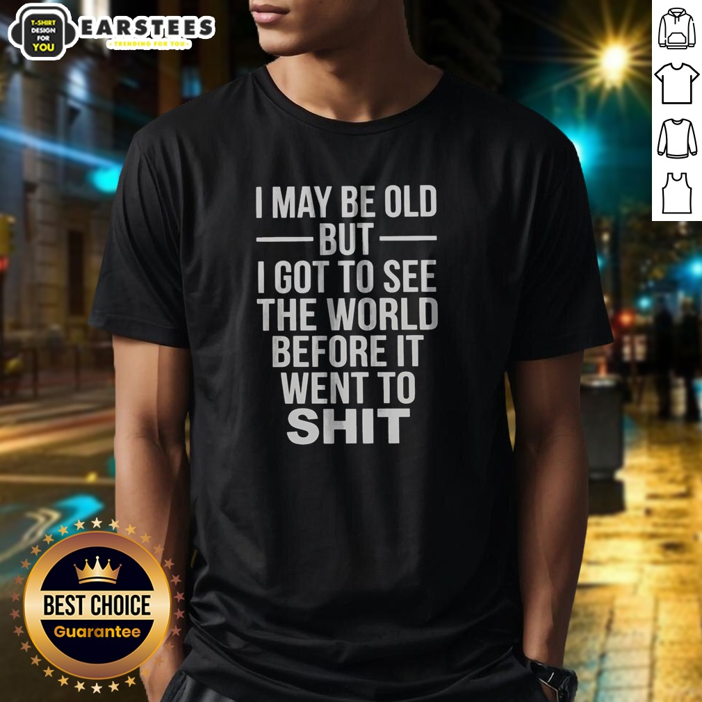 official-i-may-be-old-but-i-got-to-see-the-world-before-it-went-downhill-shirt Official I May Be Old But I Got To See The World Before It Went Downhill shirt in classic fit cotton tee
