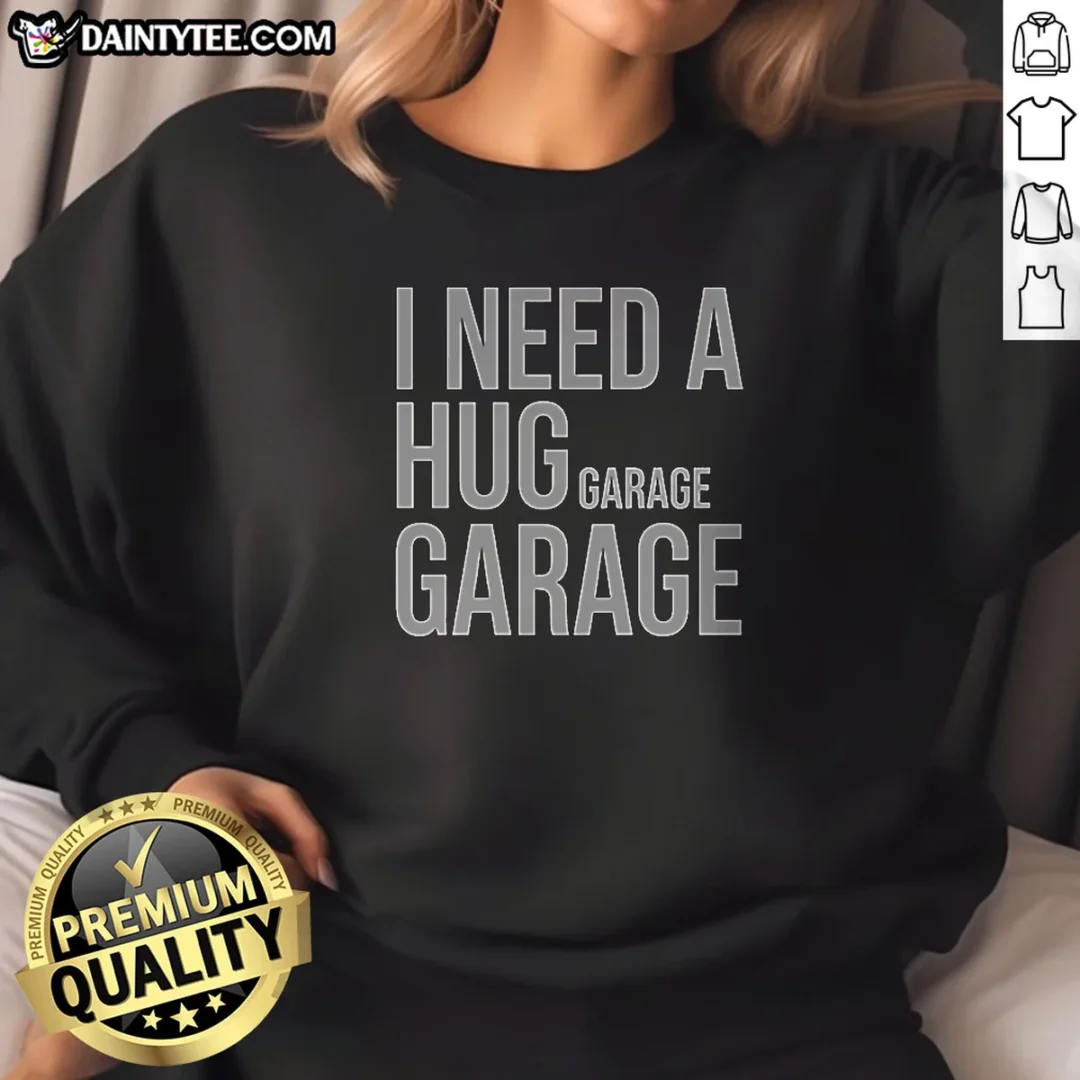 official-i-need-a-huge-garage-sweatshirt Official I Need A Huge Garage Sweatshirt