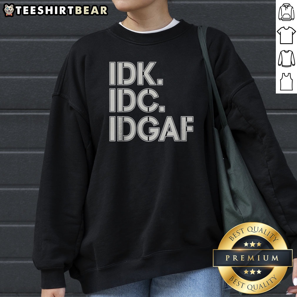 official-idk-idc-idgaf-block-letters-sweatshirt Official Idk Idc Idgaf Block Letters Sweatshirt in a classic fit with bold lettering.